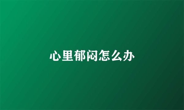 心里郁闷怎么办