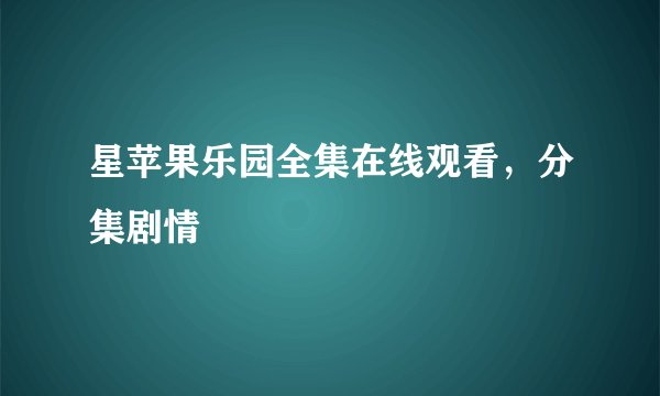星苹果乐园全集在线观看，分集剧情