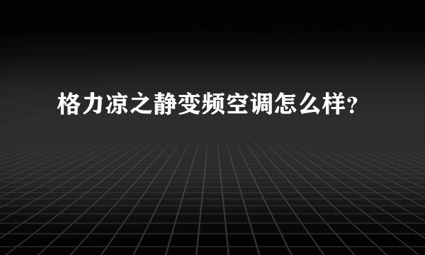 格力凉之静变频空调怎么样？