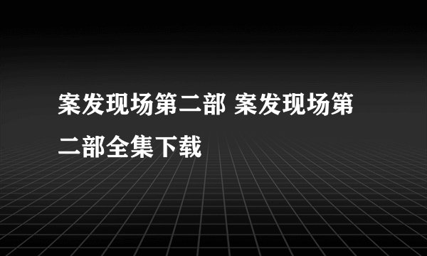 案发现场第二部 案发现场第二部全集下载