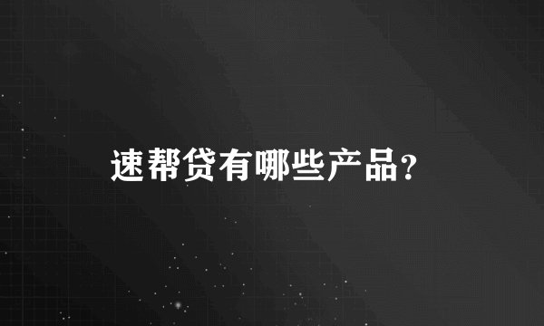速帮贷有哪些产品?