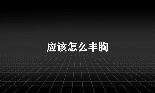 应该怎么丰胸