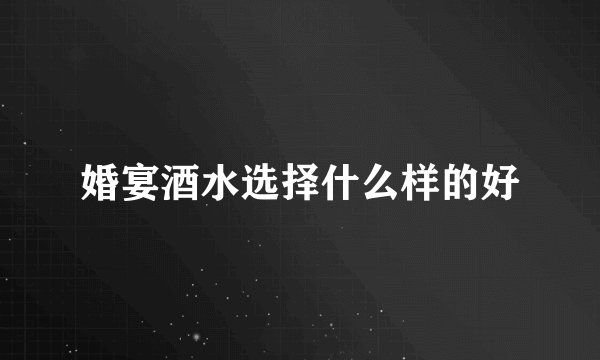 婚宴酒水选择什么样的好