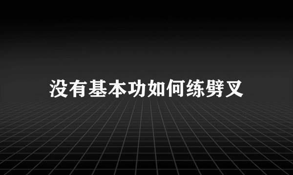 没有基本功如何练劈叉