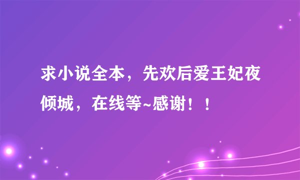 求小说全本，先欢后爱王妃夜倾城，在线等~感谢！！