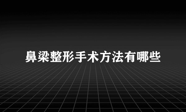 鼻梁整形手术方法有哪些