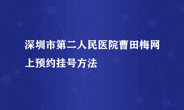 深圳市第二人民医院曹田梅网上预约挂号方法