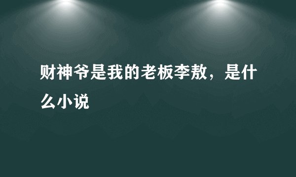 财神爷是我的老板李敖，是什么小说