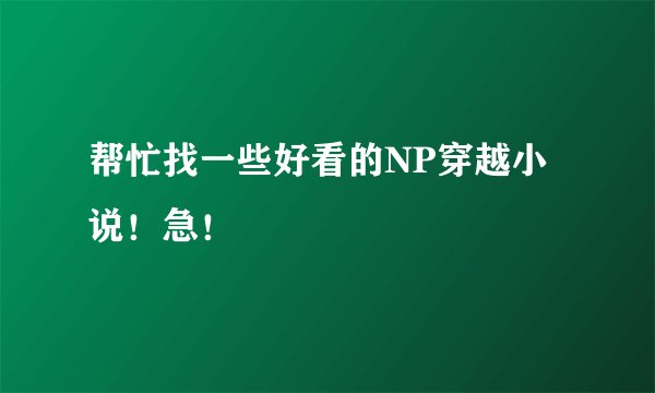 帮忙找一些好看的NP穿越小说!急!