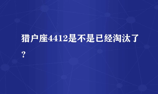猎户座4412是不是已经淘汰了？