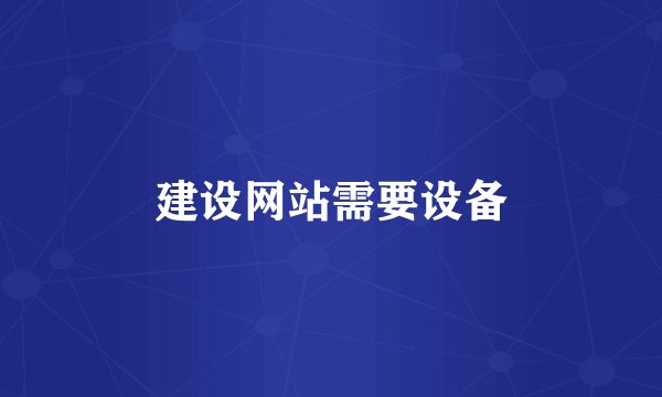 建设网站需要设备