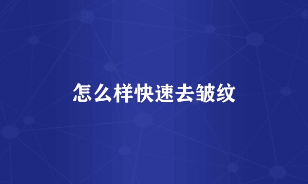 怎么样快速去皱纹
