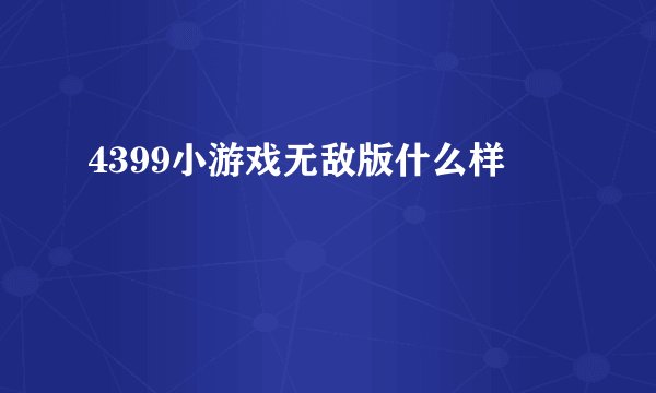 4399小游戏无敌版什么样