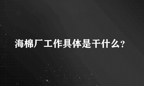 海棉厂工作具体是干什么？