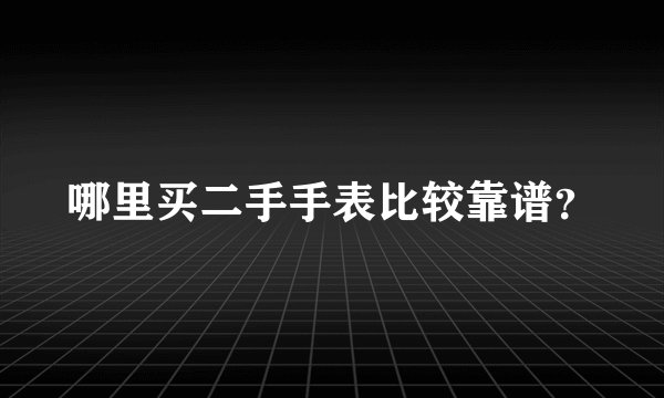 哪里买二手手表比较靠谱？