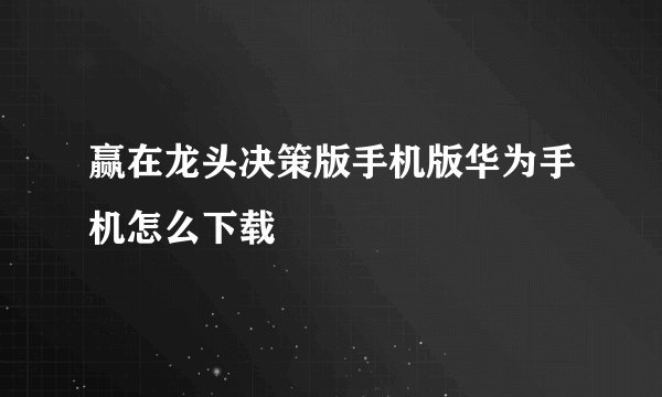 赢在龙头决策版手机版华为手机怎么下载