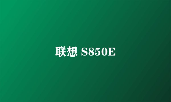 联想 S850E