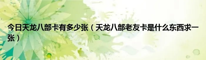 今日天龙八部卡有多少张（天龙八部老友卡是什么东西求一张）