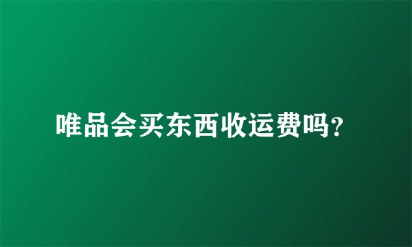 唯品会买东西收运费吗?