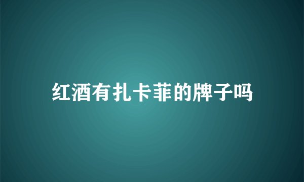 红酒有扎卡菲的牌子吗