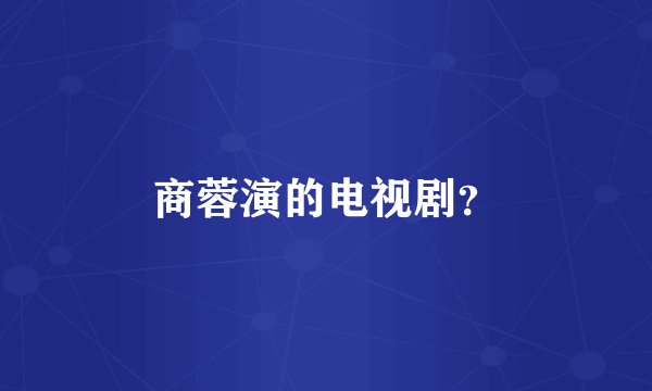 商蓉演的电视剧？