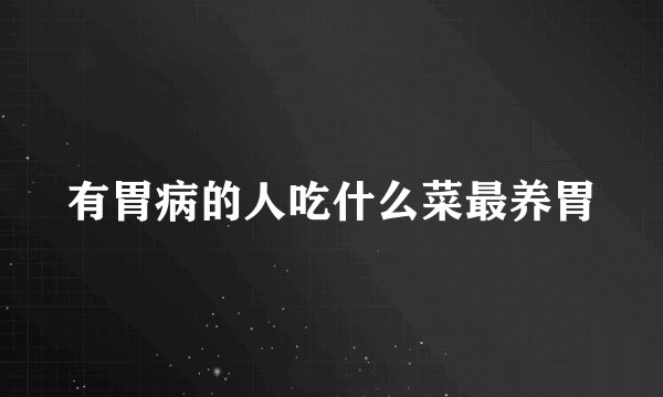 有胃病的人吃什么菜最养胃