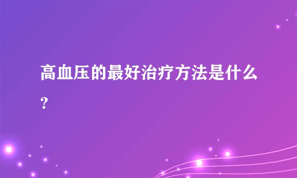 高血压的最好治疗方法是什么？