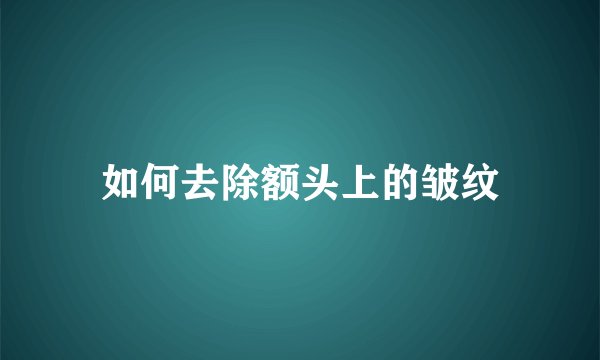 如何去除额头上的皱纹