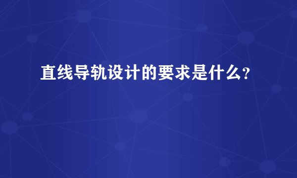 直线导轨设计的要求是什么？