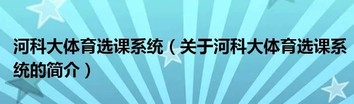 河科大体育选课系统（关于河科大体育选课系统的简介）