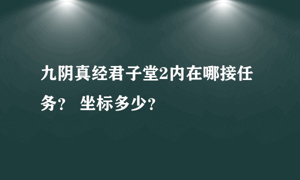 九阴真经君子堂2内在哪接任务? 坐标多少?