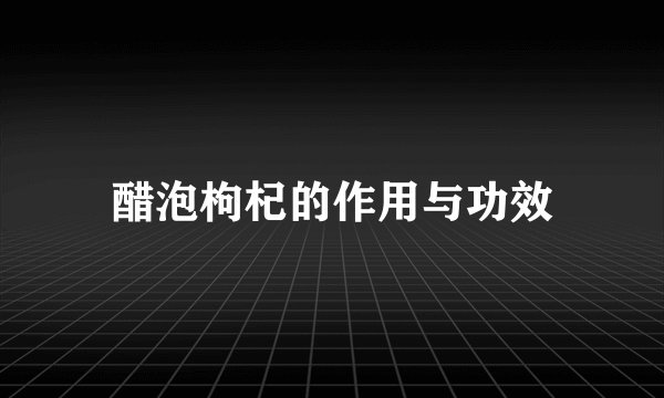 醋泡枸杞的作用与功效