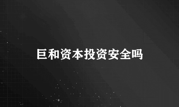 巨和资本投资安全吗