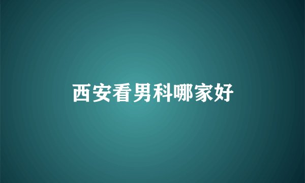 西安看男科哪家好