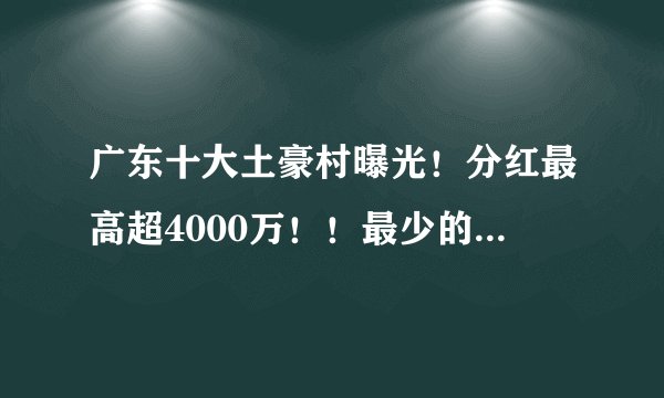 广东十大土豪村曝光！分红最高超4000万！！最少的竟然是...