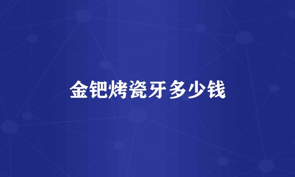 金钯烤瓷牙多少钱