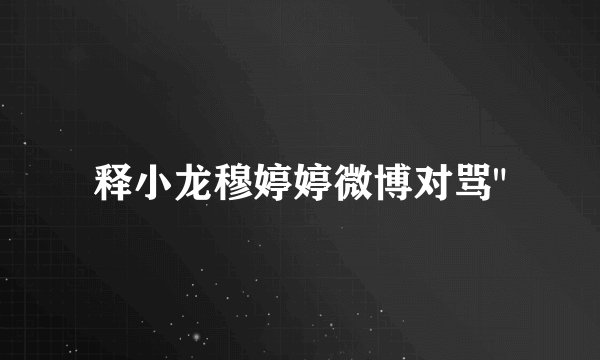 释小龙穆婷婷微博对骂