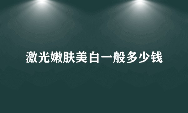 激光嫩肤美白一般多少钱