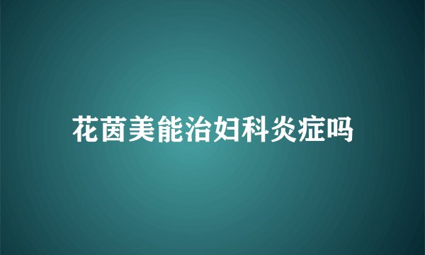 花茵美能治妇科炎症吗