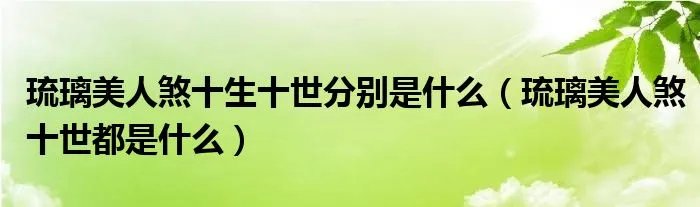 琉璃美人煞十生十世分别是什么（琉璃美人煞十世都是什么）
