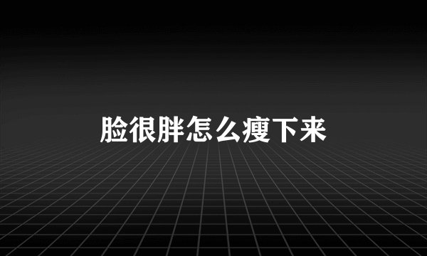 脸很胖怎么瘦下来