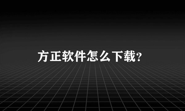 方正软件怎么下载？