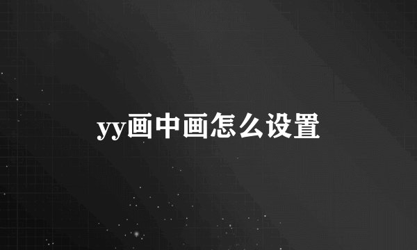 yy画中画怎么设置