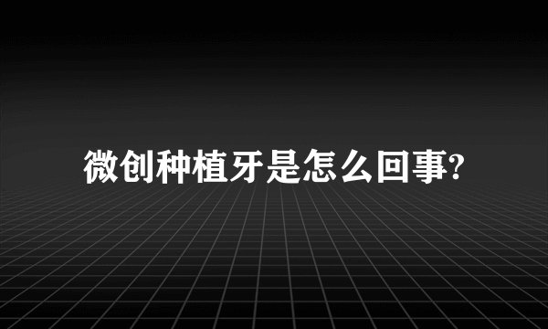 微创种植牙是怎么回事?