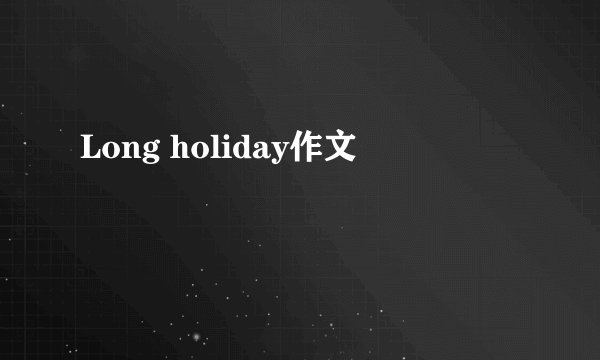 Long holiday作文