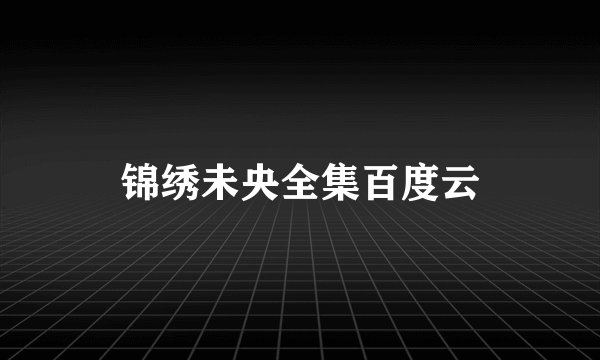 锦绣未央全集百度云