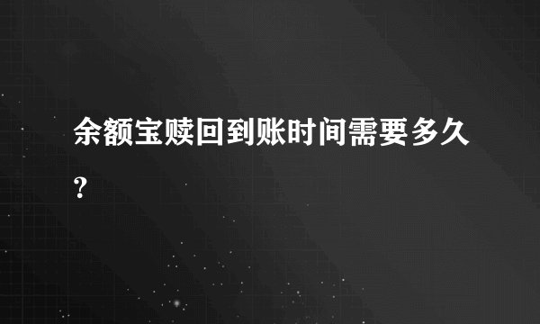 余额宝赎回到账时间需要多久？
