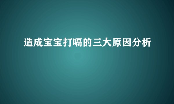 造成宝宝打嗝的三大原因分析