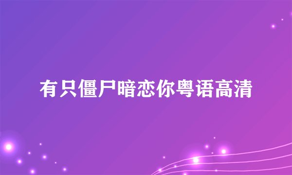 有只僵尸暗恋你粤语高清