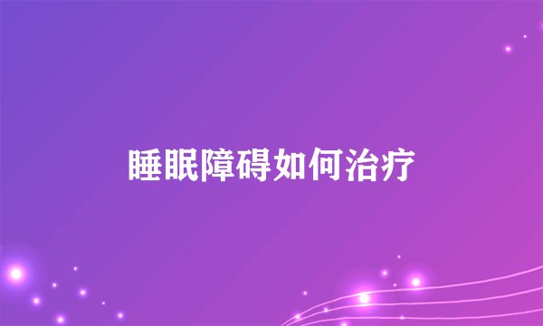 睡眠障碍如何治疗